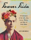 Forever Frida : A Celebration of the Life, Art, Loves, Words, and Style of Frida Kahlo - eBook