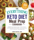 The Everything Keto Diet Meal Prep Cookbook : Includes: Sage Breakfast Sausage, Chicken Tandoori, Philly Cheesesteak-Stuffed Peppers, Lemon Butter Salmon, Cannoli Cheesecake...and Hundreds More! - eBook