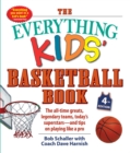 The Everything Kids' Basketball Book, 4th Edition : The All-Time Greats, Legendary Teams, Today's Superstars-and Tips on Playing Like a Pro - Book
