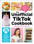 The Unofficial TikTok Cookbook : 75 Internet-Breaking Recipes for Snacks, Drinks, Treats, and More! - eBook