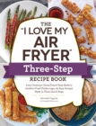 The "I Love My Air Fryer" Three-Step Recipe Book : From Cinnamon Cereal French Toast Sticks to Southern Fried Chicken Legs, 175 Easy Recipes Made in Three Quick Steps - eBook