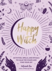 Happy Witch : Activities, Spells, and Rituals to Calm the Chaos and Find Your Joy - Book