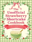 The Unofficial Strawberry Shortcake Cookbook : From Blueberry's Berry Versatile Muffins to Orange Blossom Layer Cake, 75 Recipes from the World of Strawberry Shortcake! - Book