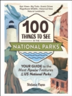 100 Things to See in the National Parks : Your Guide to the Most Popular Features of the US National Parks - eBook