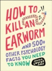 How to Kill an Earworm : And 500+ Other Psychology Facts You Need to Know - eBook