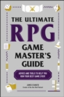 The Ultimate RPG Game Master's Guide : Advice and Tools to Help You Run Your Best Game Ever! - eBook
