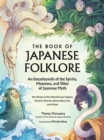 The Book of Japanese Folklore: An Encyclopedia of the Spirits, Monsters, and Yokai of Japanese Myth : The Stories of the Mischievous Kappa, Trickster Kitsune, Horrendous Oni, and More - Book