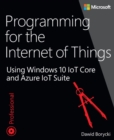 Programming for the Internet of Things : Using Windows 10 IoT Core and Azure IoT Suite - Book