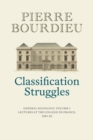 Classification Struggles : General Sociology, Volume 1 (1981-1982) - Book