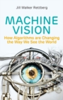 Machine Vision : How Algorithms are Changing the Way We See the World - Book