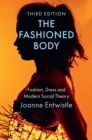The Fashioned Body : Fashion, Dress and Modern Social Theory - Book