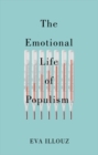 The Emotional Life of Populism : How Fear, Disgust, Resentment, and Love Undermine Democracy - eBook