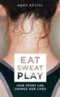 Eat Sweat Play : How Sport Can Change Our Lives - Book