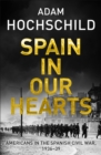 Spain in Our Hearts : Americans in the Spanish Civil War, 1936-1939 - Book