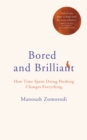 Bored and Brilliant : How Time Spent Doing Nothing Changes Everything - Book