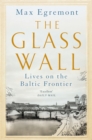 The Glass Wall : Lives on the Baltic Frontier - Book