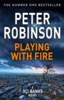 Playing With Fire : The 14th novel in the number one bestselling Inspector Alan Banks crime series - Book