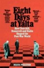 Eight Days at Yalta : How Churchill, Roosevelt and Stalin Shaped the Post-War World - eBook