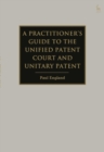 A Practitioner's Guide to the Unified Patent Court and Unitary Patent - eBook