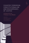 Counter-terrorism, Constitutionalism and Miscarriages of Justice : A Festschrift for Professor Clive Walker - eBook