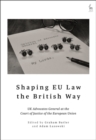 Shaping EU Law the British Way : UK Advocates General at the Court of Justice of the European Union - Book