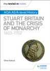My Revision Notes: AQA AS/A-level History: Stuart Britain and the Crisis of Monarchy, 1603-1702 - eBook