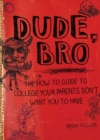 Dude, Bro : The How-To Guide to College Your Parents Don't Want You to Have - eBook