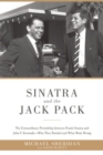 Sinatra and the Jack Pack : The Extraordinary Friendship between Frank Sinatra and John F. Kennedy?Why They Bonded and What Went Wrong - Book