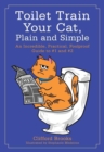 Toilet Train Your Cat, Plain and Simple : An Incredible, Practical, Foolproof Guide to #1 and #2 - Book