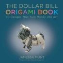The Dollar Bill Origami Book : 30 Designs That Turn Money into Art - Book