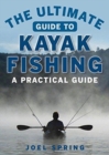 The Ultimate Guide to Kayak Fishing : A Practical Guide - Book