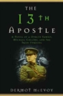The 13th Apostle : A Novel of Michael Collins and the Irish Uprising - Book