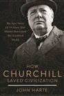 How Churchill Saved Civilization : The Epic Story of 13 Years That Almost Destroyed the Civilized World - Book