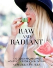 Raw and Radiant : 130 Quick Recipes and Holistic Tips for a Healthy Life - Book