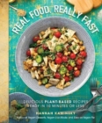 Real Food, Really Fast : Delicious Plant-Based Recipes Ready in 10 Minutes or Less - Book