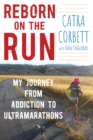 Reborn on the Run : My Journey from Addiction to Ultramarathons - eBook