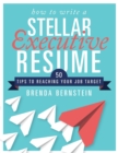 How to Write a Stellar Executive Resume : 50 Tips to Reaching Your Job Target - eBook
