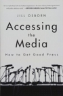 Accessing the Media : How to Get Good Press - Book