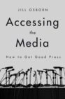 Accessing the Media : How to Get Good Press - eBook