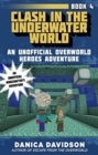 Clash in the Underwater World : An Unofficial Overworld Heroes Adventure, Book Four - Book