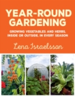 Year-Round Gardening : Growing Vegetables and Herbs, Inside or Outside, in Every Season - eBook