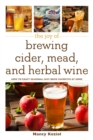 The Joy of Brewing Cider, Mead, and Herbal Wine : How to Craft Seasonal Fast-Brew Favorites at Home - Book