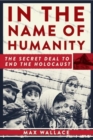 In the Name of Humanity : The Secret Deal to End the Holocaust - Book
