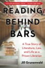 Reading behind Bars : A True Story of Literature, Law, and Life as a Prison Librarian - eBook