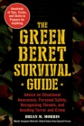 The Green Beret Survival Guide : Advice on Situational Awareness, Personal Safety, Recognizing Threats, and Avoiding Terror and Crime - eBook