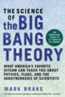 The Science of The Big Bang Theory : What America's Favorite Sitcom Can Teach You about Physics, Flags, and the Idiosyncrasies of Scientists - eBook