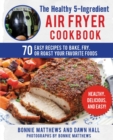 The Healthy 5-Ingredient Air Fryer Cookbook : 70 Easy Recipes to Bake, Fry, or Roast Your Favorite Foods - eBook