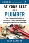 At Your Best as a Plumber : Your Playbook for Building a Successful Career and Launching a Thriving Small Business as a Plumber - eBook