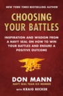 Choosing Your Battles : Inspiration and Wisdom from a Navy SEAL on How to Win Your Battles and Ensure a Positive Outcome - eBook