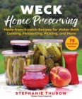 WECK Home Preserving : Made-from-Scratch Recipes for Water-Bath Canning, Fermenting, Pickling, and More - eBook